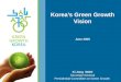 Korea’s Green Growth Vision June 2009 Ki Jong  WOO Secretary General Presidential Committee on Green Growth