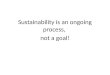 Sustainability is an ongoing process,  not a goal!