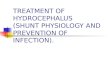 TREATMENT OF HYDROCEPHALUS        (SHUNT PHYSIOLOGY AND PREVENTION OF INFECTION)