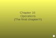 Chapter 10  Operations (The final chapter!!!)