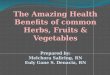 The Amazing Health  Benefits of common  Herbs, Fruits & Vegetables Prepared by: Melchora Saliring, RN Euly Gane S. Denacia, RN