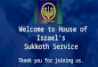 Welcome to House of Israel’s Sukkoth Service Thank you for joining us