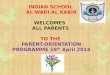 INDIAN SCHOOL  AL WADI AL KABIR WELCOMES   ALL PARENTS  TO THE  PARENT-ORIENTATION PROGRAMME  19 th  April  2014