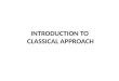 INTRODUCTION TO  CLASSICAL APPROACH