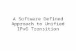 A Software Defined Approach to Unified IPv6 Transition