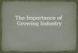The Importance of  Growing Industry