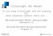 Silverlight 101 Ahead! If you know Silverlight and are looking for  more advanced content check out :
