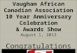 Vaughan African Canadian Association 10 Year Anniversary Celebration & Awards Show August 1, 2013 Congratulations Award Recipients