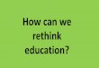 How can we rethink education?