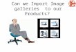Can we import Image Gallery to our Products