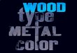 wood type metal color