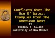 Conflicts Over The Use Of Water: Examples From The American West By Bradley T. Cullen University of New Mexico