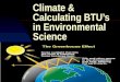 12/6/20151 Climate & Calculating BTU’s in Environmental Science By Dr. Rick Woodward