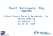Small Railroads: Big Agenda Inland Rivers Ports & Terminals, Inc. Annual Meeting Shreveport, LA April 30, 2015