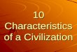 10 Characteristics of a Civilization. Key Terms – Culture and Civilization Culture Culture Civilization Civilization Cultural Diffusion Cultural Diffusion