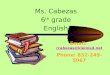 Ms. Cabezas 6 th grade English Email: rcabezas@kleinisd.net rcabezas@kleinisd.net Phone: 832-249-5967