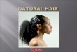 Natural Hair Natural hair can be defined as hair that has had no chemical treatment or services. No relaxer, straightener, no pressing, flatirons, tongs