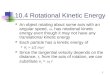 1 10.4 Rotational Kinetic Energy An object rotating about some axis with an angular speed, , has rotational kinetic energy even though it may not have