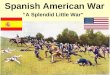 Spanish American War “A Splendid Little War”. Causes of Spanish American War American Sympathy towards Cuban Fight for Freedom against Spanish Rule Monroe