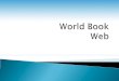 World Book Kids ◦ Grades K-5  World Book Student ◦ Grades 4-9  World Book Advanced ◦ Grades 8-12 & College