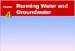 4 Chapter 4 Running Water and Groundwater. The Water Cycle 4.1 Running Water  Water constantly moves among the oceans, the atmosphere, the solid Earth,
