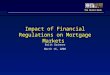 The World Bank Impact of Financial Regulations on Mortgage Markets Britt Gwinner March 16, 2006