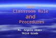 Ms. Angela Adams Third Grade Our Classroom Rule and Procedures