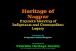 Heritage of Nagpur Exquisite blending of Indigenous and Cosmopolitan Legacy Presented By Pradyumna Sahasrabhojanee On behalf of Vidarbha Heritage Society