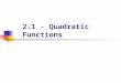 2.1 – Quadratic Functions. In this section, you will learn to  analyze graphs of quadratic functions  write quadratic functions in standard form and