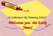 St Catherine’s RC Primary School Welcomes you the Early Years!