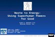 INDEPENDENT ENVIRONMENTAL ENGINEERS, SCIENTISTS AND CONSULTANTS 1 Waste to Energy: Using Superhuman Powers for Good 2006 FALL SUMMIT West Palm Beach, Florida
