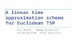 A linear time approximation scheme for Euclidean TSP Yair BartalHebrew University Lee-Ad GottliebAriel University TexPoint fonts used in EMF. Read the