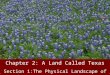 Chapter 2: A Land Called Texas Section 1:The Physical Landscape of Texas