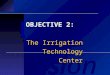 Vision OBJECTIVE 2: The Irrigation Technology Center