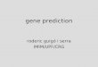 Gene prediction roderic guigó i serra IMIM/UPF/CRG