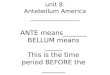 Unit 8: Antebellum America ________________ ANTE means_______ BELLUM means _____ This is the time period BEFORE the _______