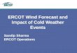 ERCOT Wind Forecast and Impact of Cold Weather Events Sandip Sharma ERCOT Operations