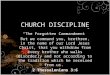 CHURCH DISCIPLINE “The Forgotten Commandment” But we command you, brethren, in the name of our Lord Jesus Christ, that you withdraw from every brother