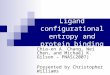 Ligand configurational entropy and protein binding Chia-en A. Chang, Wei Chen, and Michael K. Gilson – PNAS(2007) Presented by Christopher Williams