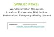 (WIRLED PEAS) World Information Resources, Localized Environment Distribution: Personalized Emergency Alerting System Presenter: Michelle Raymond michelle.raymond@honeywell.com
