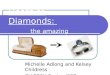 Death to Diamonds: the amazing journey! Michelle Adlong and Kelsey Childress CH 226H Spring ‘007