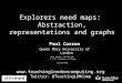 Explorers need maps: Abstraction, representations and graphs Paul Curzon Queen Mary University of London  Twitter: @TeachingLDNComp