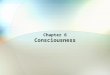 Chapter 6 Consciousness. Consciousness Awareness of ourselves and our environment: Subjective: own conscious experiences Selective attention: ability