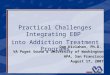 Practical Challenges Integrating EBP into Addiction Treatment Programs Dan Kivlahan, Ph.D. VA Puget Sound & University of Washington APA, San Francisco