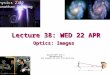Lecture 38: WED 22 APR Physics 2102 Jonathan Dowling Optics: Images