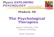 Myers EXPLORING PSYCHOLOGY (6th Edition in Modules) Module 40 The Psychological Therapies James A. McCubbin, PhD Clemson University Worth Publishers