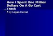 How I Spent One Million Dollars On A Go Cart Track by Logan Curnal by Logan Curnal