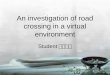 An investigation of road crossing in a virtual environment Student ：董瑩蟬
