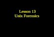 Lesson 13 Unix Forensics. UTSA IS 6353 Incident Response Overview Basic MO (email sent) System Tools Files System Tools Using the Tools