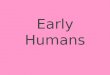 Early Humans. What is history? Story of humans in the past